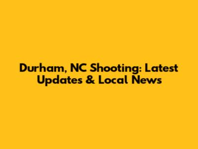 Durham, NC Shooting: Latest Updates & Local News