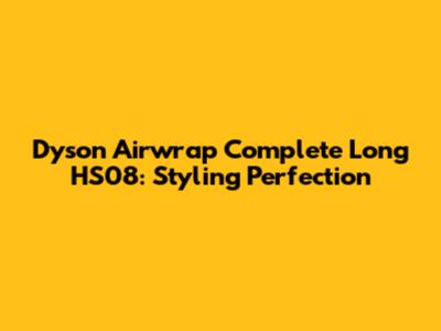 Dyson Airwrap Complete Long HS08: Styling Perfection