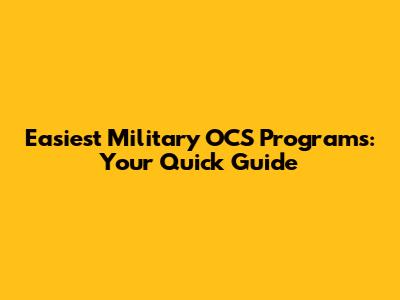 Easiest Military OCS Programs: Your Quick Guide