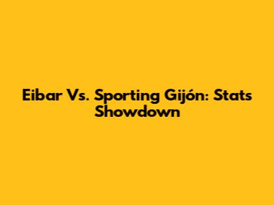 Eibar Vs. Sporting Gijón: Stats Showdown