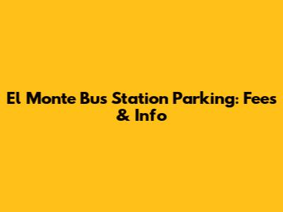El Monte Bus Station Parking: Fees & Info