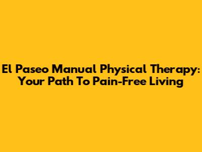 El Paseo Manual Physical Therapy: Your Path To Pain-Free Living
