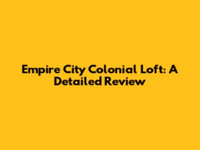 Empire City Colonial Loft: A Detailed Review