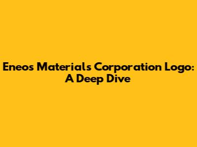 Eneos Materials Corporation Logo: A Deep Dive