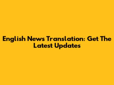 English News Translation: Get The Latest Updates
