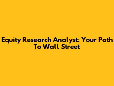 Equity Research Analyst: Your Path To Wall Street