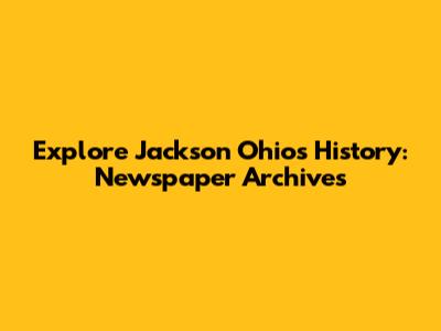 Explore Jackson Ohio's History: Newspaper Archives
