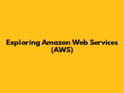 Exploring Amazon Web Services (AWS)