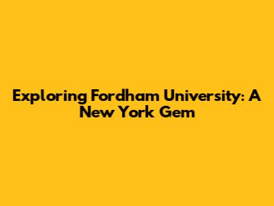 Exploring Fordham University: A New York Gem
