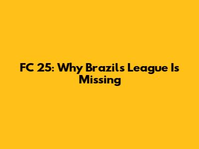 FC 25: Why Brazil's League Is Missing
