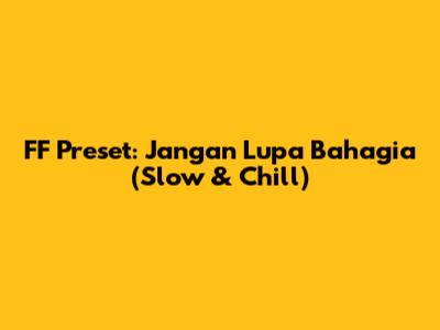 FF Preset: Jangan Lupa Bahagia (Slow & Chill)