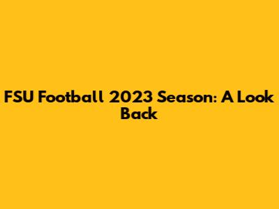 FSU Football 2023 Season: A Look Back