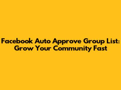 Facebook Auto Approve Group List: Grow Your Community Fast