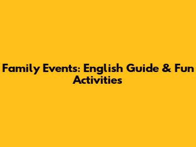 Family Events: English Guide & Fun Activities