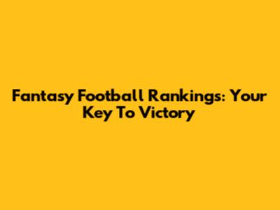 Fantasy Football Rankings: Your Key To Victory