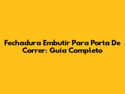 Fechadura Embutir Para Porta De Correr: Guia Completo