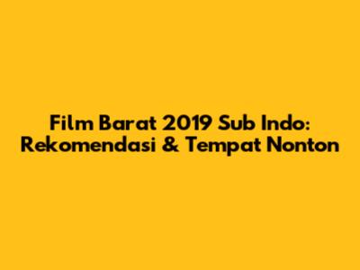 Film Barat 2019 Sub Indo: Rekomendasi & Tempat Nonton