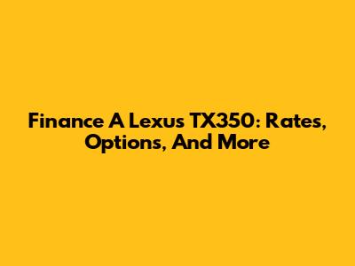 Finance A Lexus TX350: Rates, Options, And More