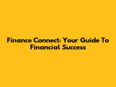 Finance Connect: Your Guide To Financial Success