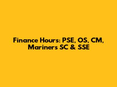 Finance Hours: PSE, OS, CM, Mariners SC & SSE
