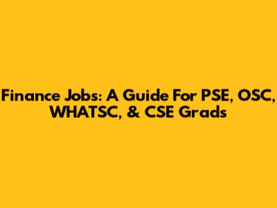 Finance Jobs: A Guide For PSE, OSC, WHATSC, & CSE Grads