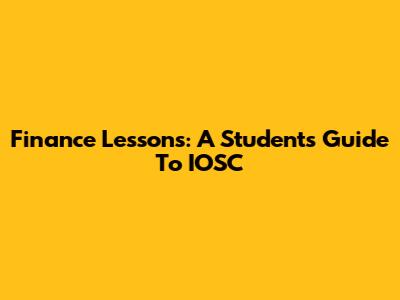 Finance Lessons: A Student's Guide To IOSC