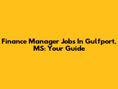 Finance Manager Jobs In Gulfport, MS: Your Guide