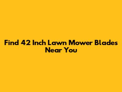 Find 42 Inch Lawn Mower Blades Near You