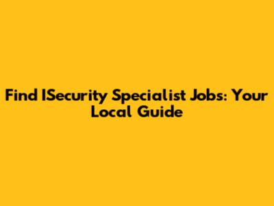 Find ISecurity Specialist Jobs: Your Local Guide
