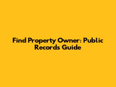Find Property Owner: Public Records Guide