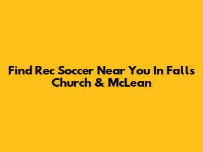 Find Rec Soccer Near You In Falls Church & McLean