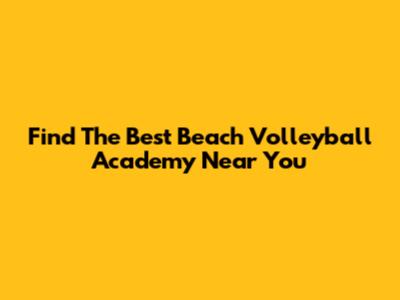 Find The Best Beach Volleyball Academy Near You