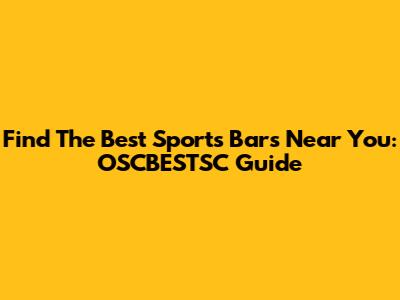 Find The Best Sports Bars Near You: OSCBESTSC Guide