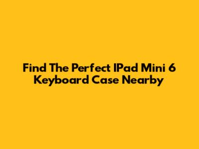 Find The Perfect IPad Mini 6 Keyboard Case Nearby