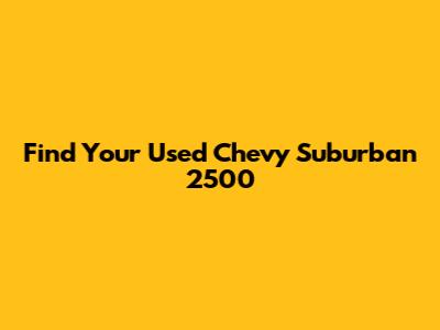 Find Your Used Chevy Suburban 2500