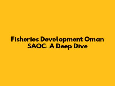 Fisheries Development Oman SAOC: A Deep Dive