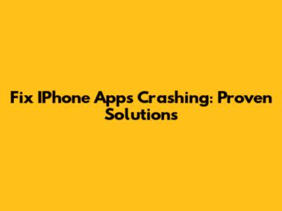 Fix IPhone Apps Crashing: Proven Solutions