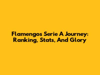 Flamengo's Serie A Journey: Ranking, Stats, And Glory