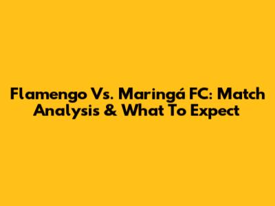Flamengo Vs. Maringá FC: Match Analysis & What To Expect