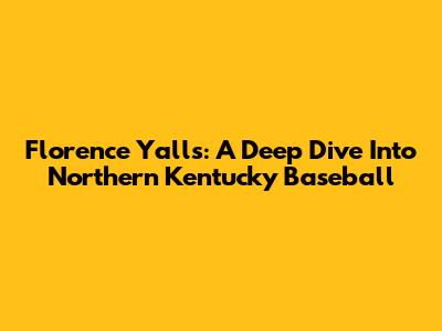 Florence Y'alls: A Deep Dive Into Northern Kentucky Baseball