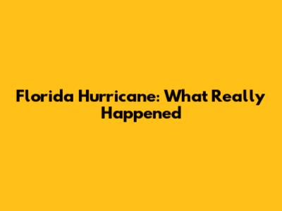 Florida Hurricane: What Really Happened