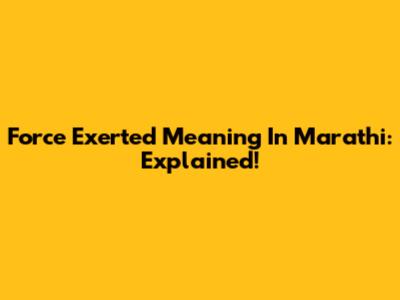 Force Exerted Meaning In Marathi: Explained!