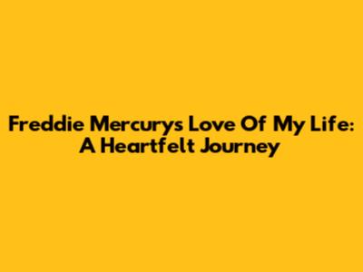 Freddie Mercury's Love Of My Life: A Heartfelt Journey