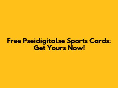Free Pseidigitalse Sports Cards: Get Yours Now!