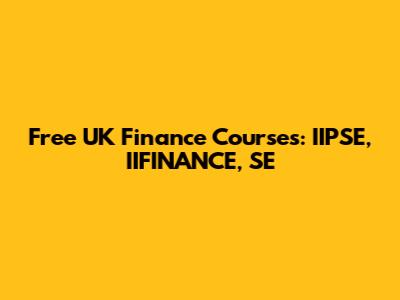 Free UK Finance Courses: IIPSE, IIFINANCE, SE