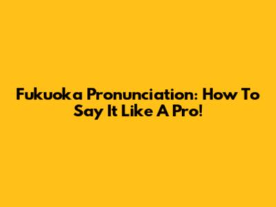 Fukuoka Pronunciation: How To Say It Like A Pro!
