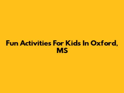 Fun Activities For Kids In Oxford, MS