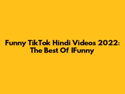 Funny TikTok Hindi Videos 2022: The Best Of IFunny