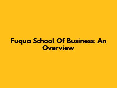 Fuqua School Of Business: An Overview
