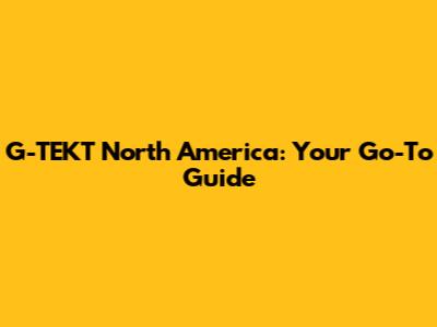 G-TEKT North America: Your Go-To Guide